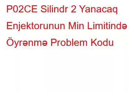 P02CE Silindr 2 Yanacaq Enjektorunun Min Limitində Öyrənmə Problem Kodu