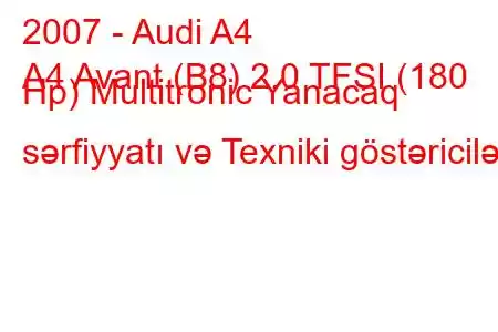 2007 - Audi A4
A4 Avant (B8) 2.0 TFSI (180 Hp) Multitronic Yanacaq sərfiyyatı və Texniki göstəricilər