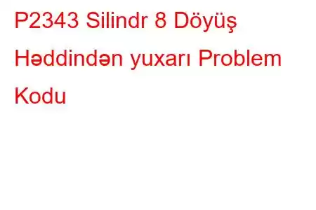 P2343 Silindr 8 Döyüş Həddindən yuxarı Problem Kodu