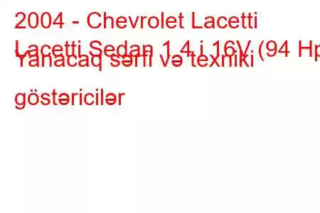 2004 - Chevrolet Lacetti
Lacetti Sedan 1.4 i 16V (94 Hp) Yanacaq sərfi və texniki göstəricilər