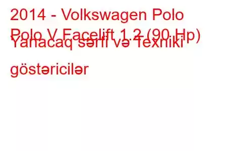 2014 - Volkswagen Polo
Polo V Facelift 1.2 (90 Hp) Yanacaq sərfi və Texniki göstəricilər