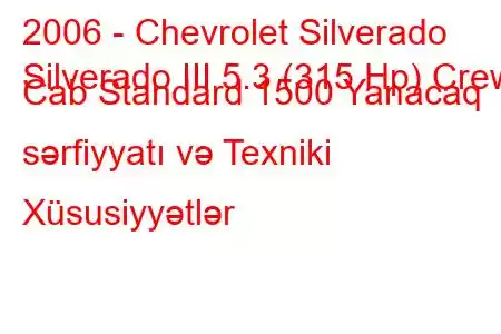 2006 - Chevrolet Silverado
Silverado III 5.3 (315 Hp) Crew Cab Standard 1500 Yanacaq sərfiyyatı və Texniki Xüsusiyyətlər