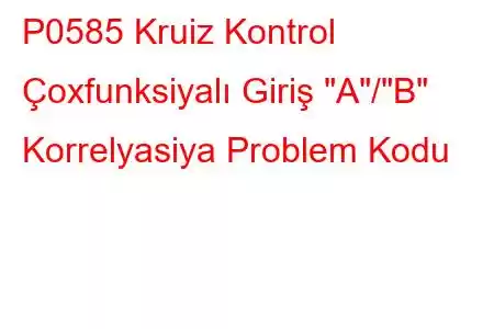 P0585 Kruiz Kontrol Çoxfunksiyalı Giriş 