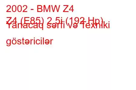 2002 - BMW Z4
Z4 (E85) 2.5i (192 Hp) Yanacaq sərfi və Texniki göstəricilər