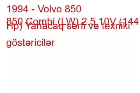 1994 - Volvo 850
850 Combi (LW) 2.5 10V (144 Hp) Yanacaq sərfi və texniki göstəricilər