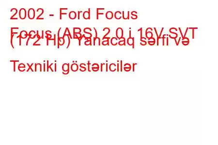 2002 - Ford Focus
Focus (ABŞ) 2.0 i 16V SVT (172 Hp) Yanacaq sərfi və Texniki göstəricilər