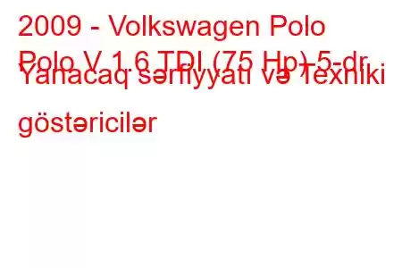 2009 - Volkswagen Polo
Polo V 1.6 TDI (75 Hp) 5-dr Yanacaq sərfiyyatı və Texniki göstəricilər