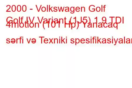 2000 - Volkswagen Golf
Golf IV Variant (1J5) 1.9 TDI 4motion (101 Hp) Yanacaq sərfi və Texniki spesifikasiyalar