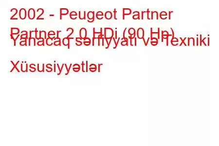 2002 - Peugeot Partner
Partner 2.0 HDi (90 Hp) Yanacaq sərfiyyatı və Texniki Xüsusiyyətlər