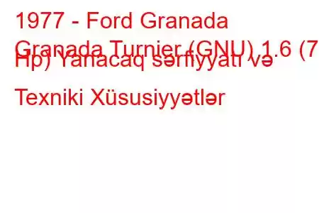 1977 - Ford Granada
Granada Turnier (GNU) 1.6 (74 Hp) Yanacaq sərfiyyatı və Texniki Xüsusiyyətlər