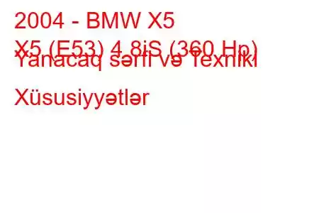 2004 - BMW X5
X5 (E53) 4.8iS (360 Hp) Yanacaq sərfi və Texniki Xüsusiyyətlər