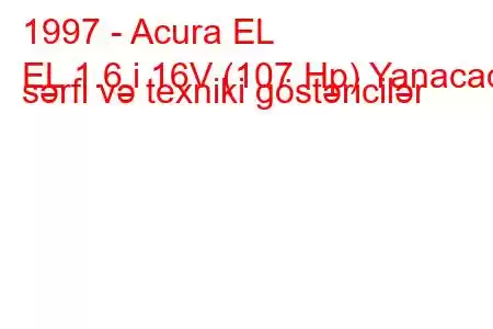 1997 - Acura EL
EL 1.6 i 16V (107 Hp) Yanacaq sərfi və texniki göstəricilər