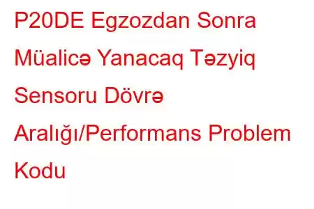 P20DE Egzozdan Sonra Müalicə Yanacaq Təzyiq Sensoru Dövrə Aralığı/Performans Problem Kodu