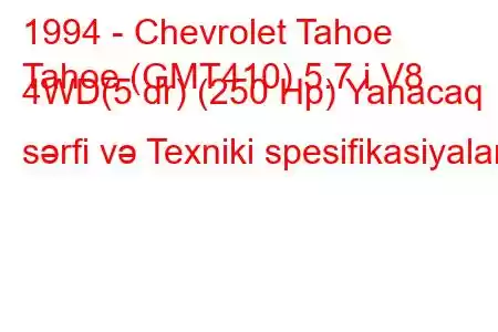 1994 - Chevrolet Tahoe
Tahoe (GMT410) 5.7 i V8 4WD(5 dr) (250 Hp) Yanacaq sərfi və Texniki spesifikasiyalar