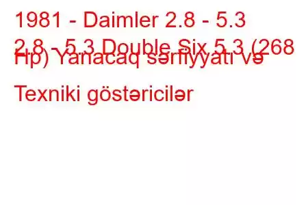 1981 - Daimler 2.8 - 5.3
2.8 - 5.3 Double Six 5.3 (268 Hp) Yanacaq sərfiyyatı və Texniki göstəricilər