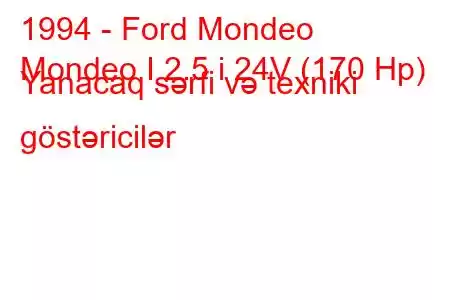 1994 - Ford Mondeo
Mondeo I 2.5 i 24V (170 Hp) Yanacaq sərfi və texniki göstəricilər