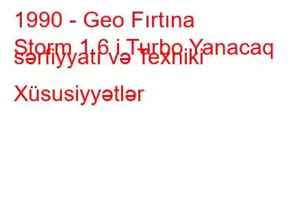 1990 - Geo Fırtına
Storm 1.6 i Turbo Yanacaq sərfiyyatı və Texniki Xüsusiyyətlər