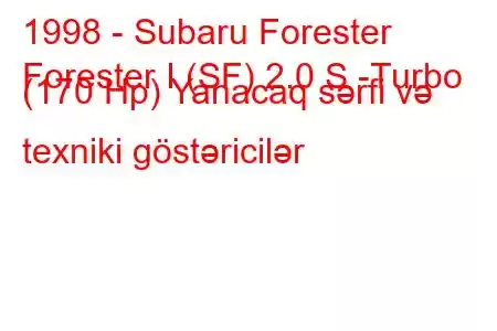 1998 - Subaru Forester
Forester I (SF) 2.0 S -Turbo (170 Hp) Yanacaq sərfi və texniki göstəricilər