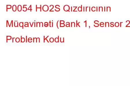 P0054 HO2S Qızdırıcının Müqaviməti (Bank 1, Sensor 2) Problem Kodu