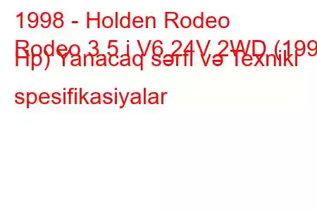 1998 - Holden Rodeo
Rodeo 3.5 i V6 24V 2WD (199 Hp) Yanacaq sərfi və Texniki spesifikasiyalar