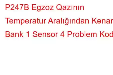 P247B Egzoz Qazının Temperatur Aralığından Kənar Bank 1 Sensor 4 Problem Kodu