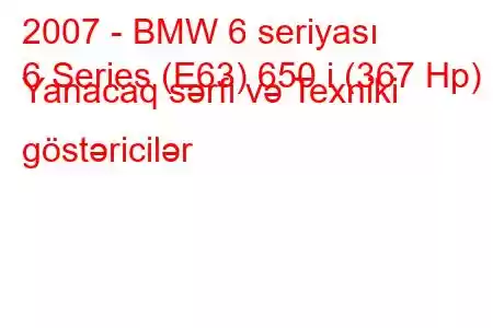 2007 - BMW 6 seriyası
6 Series (E63) 650 i (367 Hp) Yanacaq sərfi və Texniki göstəricilər