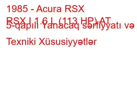 1985 - Acura RSX
RSX I 1.6 L (113 HP) AT 5-qapılı Yanacaq sərfiyyatı və Texniki Xüsusiyyətlər