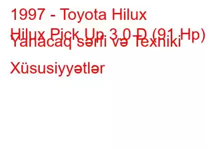 1997 - Toyota Hilux
Hilux Pick Up 3.0 D (91 Hp) Yanacaq sərfi və Texniki Xüsusiyyətlər