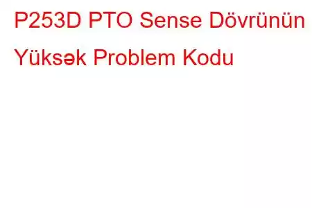 P253D PTO Sense Dövrünün Yüksək Problem Kodu