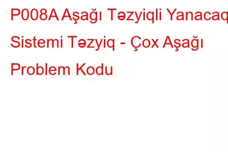 P008A Aşağı Təzyiqli Yanacaq Sistemi Təzyiq - Çox Aşağı Problem Kodu