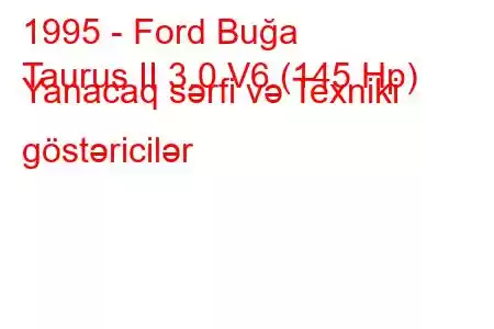 1995 - Ford Buğa
Taurus II 3.0 V6 (145 Hp) Yanacaq sərfi və Texniki göstəricilər