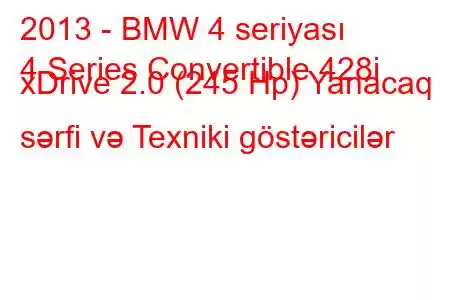 2013 - BMW 4 seriyası
4 Series Convertible 428i xDrive 2.0 (245 Hp) Yanacaq sərfi və Texniki göstəricilər