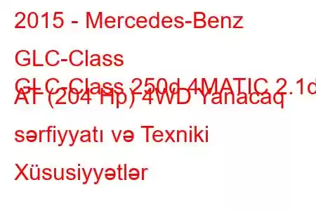 2015 - Mercedes-Benz GLC-Class
GLC-Class 250d 4MATIC 2.1d AT (204 Hp) 4WD Yanacaq sərfiyyatı və Texniki Xüsusiyyətlər