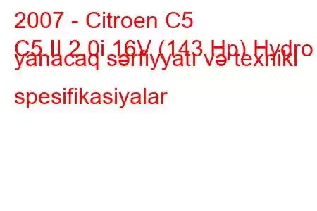 2007 - Citroen C5
C5 II 2.0i 16V (143 Hp) Hydro yanacaq sərfiyyatı və texniki spesifikasiyalar