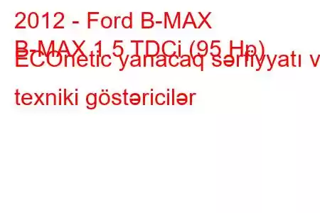 2012 - Ford B-MAX
B-MAX 1.5 TDCi (95 Hp) ECOnetic yanacaq sərfiyyatı və texniki göstəricilər