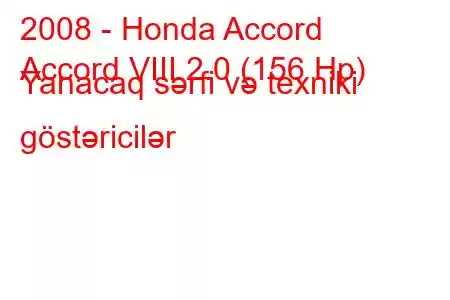 2008 - Honda Accord
Accord VIII 2.0 (156 Hp) Yanacaq sərfi və texniki göstəricilər