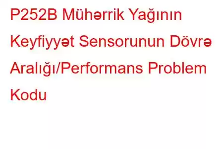 P252B Mühərrik Yağının Keyfiyyət Sensorunun Dövrə Aralığı/Performans Problem Kodu