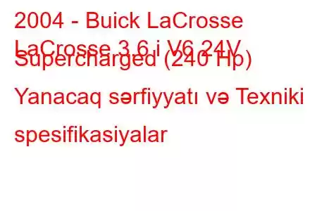 2004 - Buick LaCrosse
LaCrosse 3.6 i V6 24V Supercharged (240 Hp) Yanacaq sərfiyyatı və Texniki spesifikasiyalar