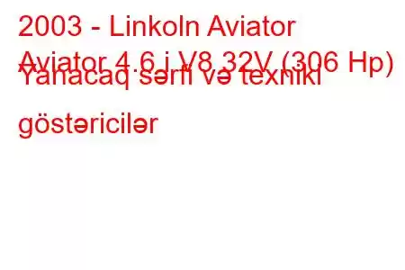 2003 - Linkoln Aviator
Aviator 4.6 i V8 32V (306 Hp) Yanacaq sərfi və texniki göstəricilər