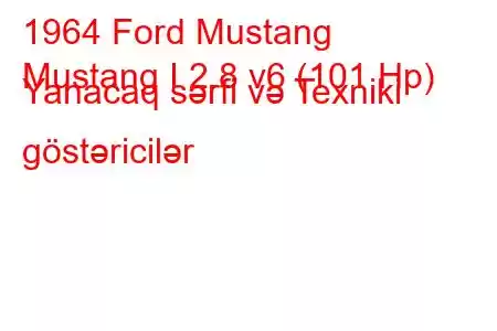 1964 Ford Mustang
Mustang I 2.8 v6 (101 Hp) Yanacaq sərfi və Texniki göstəricilər