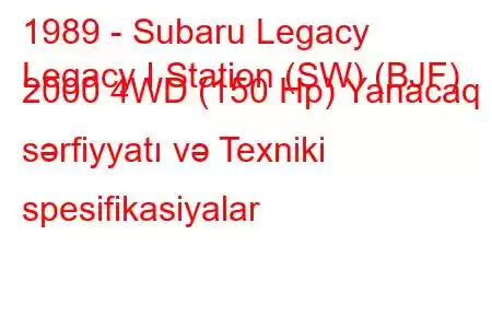 1989 - Subaru Legacy
Legacy I Station (SW) (BJF) 2000 4WD (150 Hp) Yanacaq sərfiyyatı və Texniki spesifikasiyalar