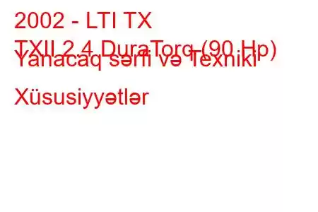 2002 - LTI TX
TXII 2.4 DuraTorq (90 Hp) Yanacaq sərfi və Texniki Xüsusiyyətlər