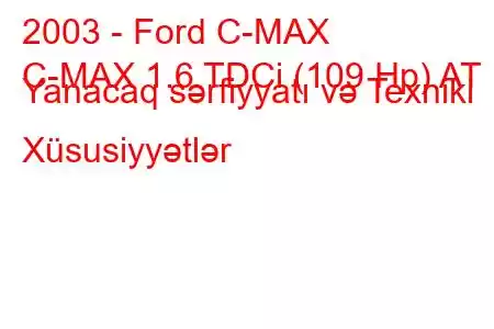 2003 - Ford C-MAX
C-MAX 1.6 TDCi (109 Hp) AT Yanacaq sərfiyyatı və Texniki Xüsusiyyətlər