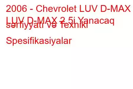 2006 - Chevrolet LUV D-MAX
LUV D-MAX 2.5i Yanacaq sərfiyyatı və Texniki Spesifikasiyalar