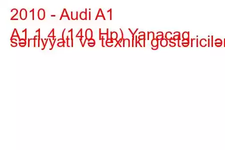 2010 - Audi A1
A1 1.4 (140 Hp) Yanacaq sərfiyyatı və texniki göstəricilər