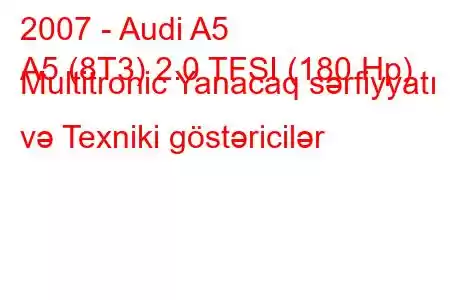 2007 - Audi A5
A5 (8T3) 2.0 TFSI (180 Hp) Multitronic Yanacaq sərfiyyatı və Texniki göstəricilər