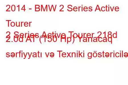 2014 - BMW 2 Series Active Tourer
2 Series Active Tourer 218d 2.0d AT (150 Hp) Yanacaq sərfiyyatı və Texniki göstəricilər