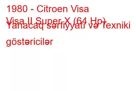 1980 - Citroen Visa
Visa II Super X (64 Hp) Yanacaq sərfiyyatı və Texniki göstəricilər