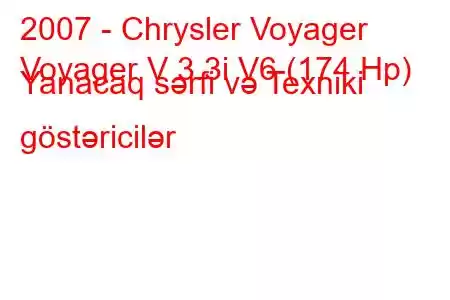 2007 - Chrysler Voyager
Voyager V 3.3i V6 (174 Hp) Yanacaq sərfi və Texniki göstəricilər