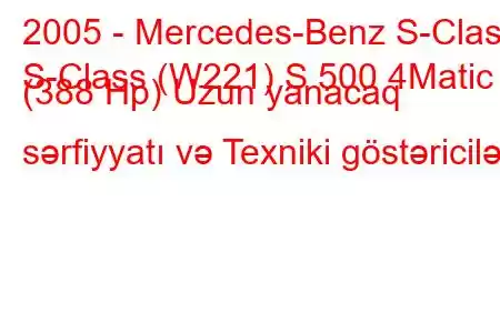 2005 - Mercedes-Benz S-Class
S-Class (W221) S 500 4Matic (388 Hp) Uzun yanacaq sərfiyyatı və Texniki göstəricilər